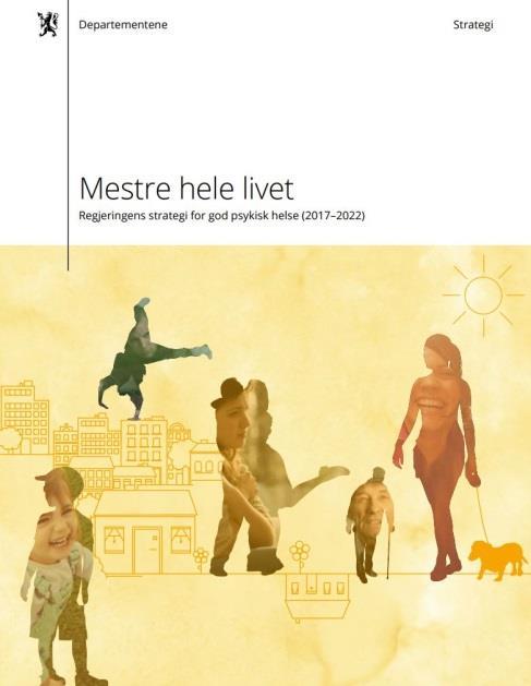 Mestre hele livet- regjeringens strategi 2017-2022 Regjeringen vil Arbeide for at psykisk helse, livskvalitet og mestring er forankret i alle sektorer, og er gjennomgående i folkehelsepolitikken,