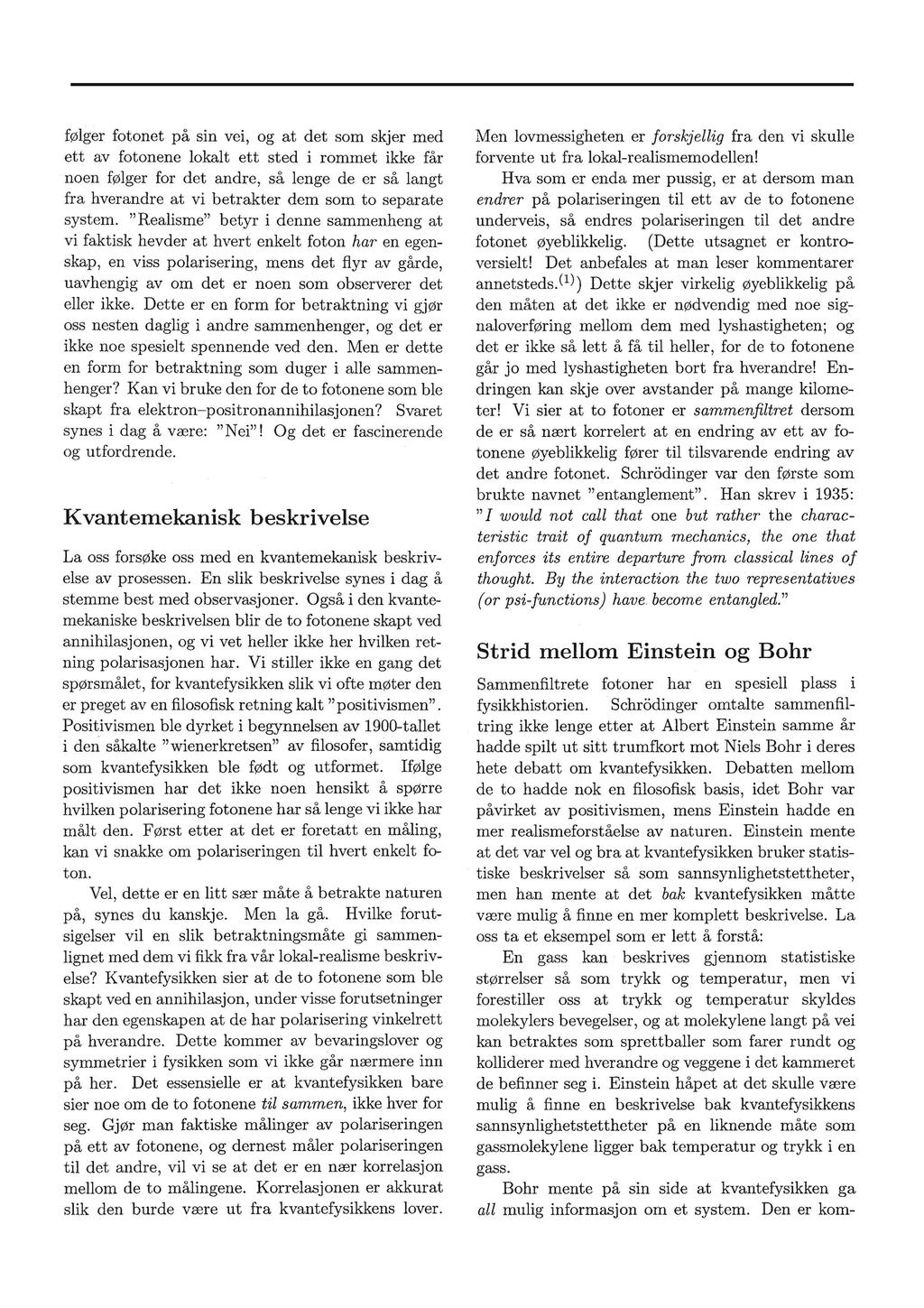 SIDE 76 FRA FYSIKKENS VERDEN 3/08 følger fotonet på sin vei, og at det som skjer med ett av fotonene lokalt ett sted i rommet ikke får noen følger for det andre, så lenge de er så langt fra hverandre