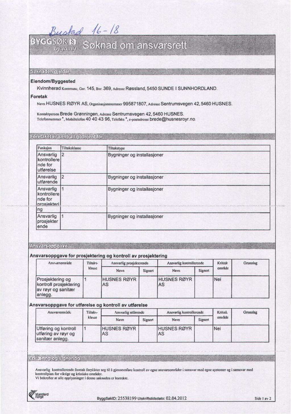 Eiendom/Byggested Kvinnherad Kommum, Gnr. 145, Bnr. 369, Adrcssc. Røssland, 5450 SUNDE I SUNNHORDLAND. Navn HUSNES RØYR AS, Organisasjonsnummer 995871807, Adressc Sentrumsvegen 42, 5460 HUSNES.