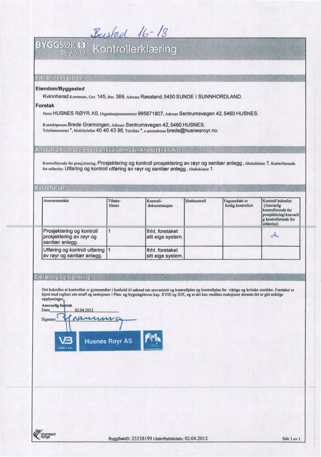 Eiendom/Byggested Kvinnherad Kommunc, (Mr. 145, Bnr. 369, Adrcssc Røssland. 5450 SUNDE I SUNNHORDLAND. Navn HUSNES RØYR AS, Organisasjonsnummcr 995871807, Adresse Sentrumsvegen 42, 5460 HUSNES.