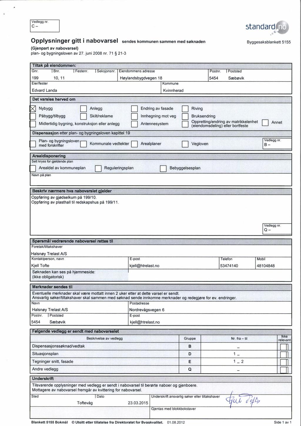 C- standard Opplysnnger gtt l nabovarsel sendes kommunen sammen med søknaden Byggesaksblankett 5155 (Gjenpart av nabovarsel) plan- og bygnngsloven av 7.