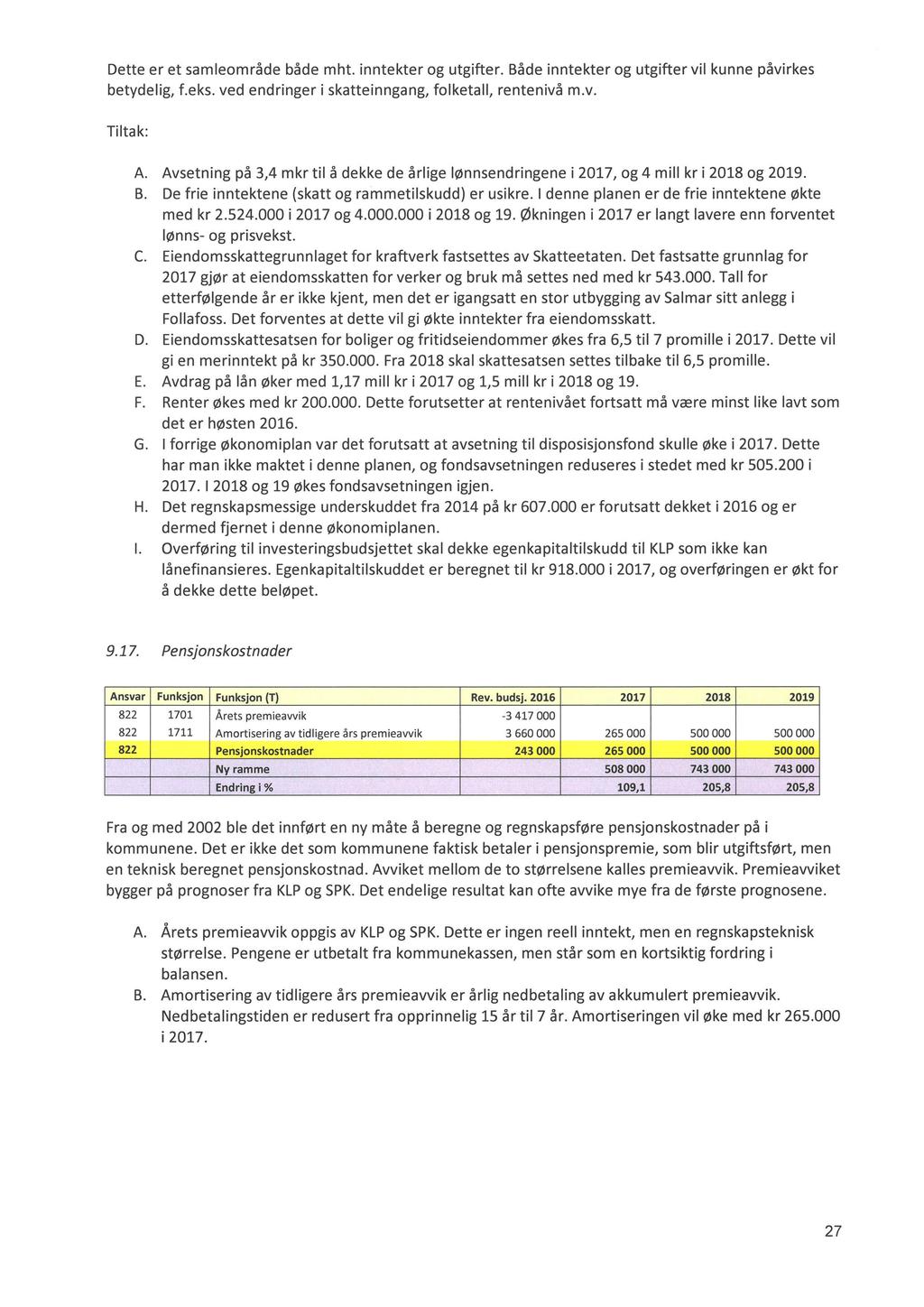 Dette er et samleområde både mht. inntekter og utgifter. Både inntekter og utgifter vil kunne påvirkes betydelig, f.eks. ved endringer i skatteinngang, folketall, rentenivå m.v. Tiltak: A.