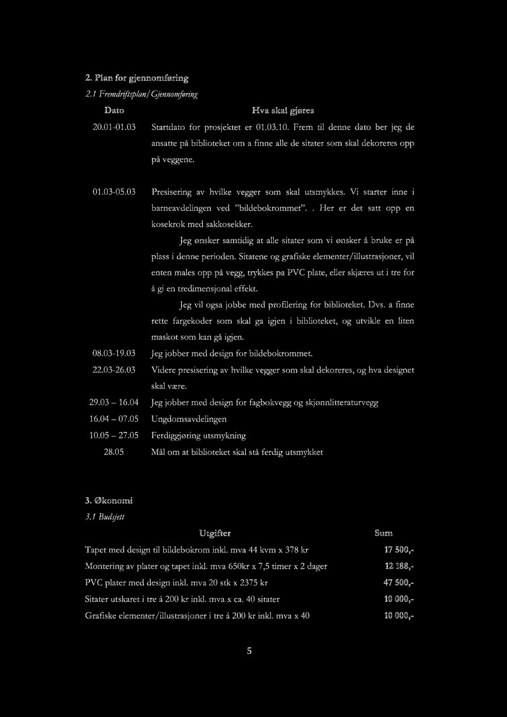 2. Plan for gjennomføring 2.1 Fremdnftsplan/ Gjennomføring Dato 20.01-01.03 Hva skal gjøres Startdato for prosjektet er 01.03.10.