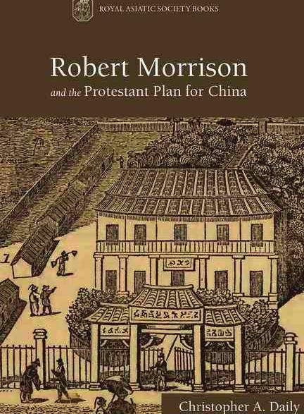 Bokmelding Robert Morrison and the Protestant Plan for China Christopher A. Daily. 261 sider, Hong Kong: Royal Asiatic Society Books/Hong Kong University Press, 2013.