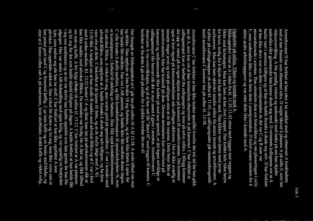 Side 3 An-estfbrvarer D har forklart at han etter å ha snakket med og observert A konkluderte med at han fremsto som tilnærmet edru. D valgte likevel å plassere A på celle F, som har videoovervåking.