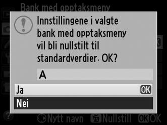 Gjenopprette standardinnstillinger For å gjenopprette standardinnstillingene, marker en bank i menyen Bank med opptaksmeny og trykk på O (Q).