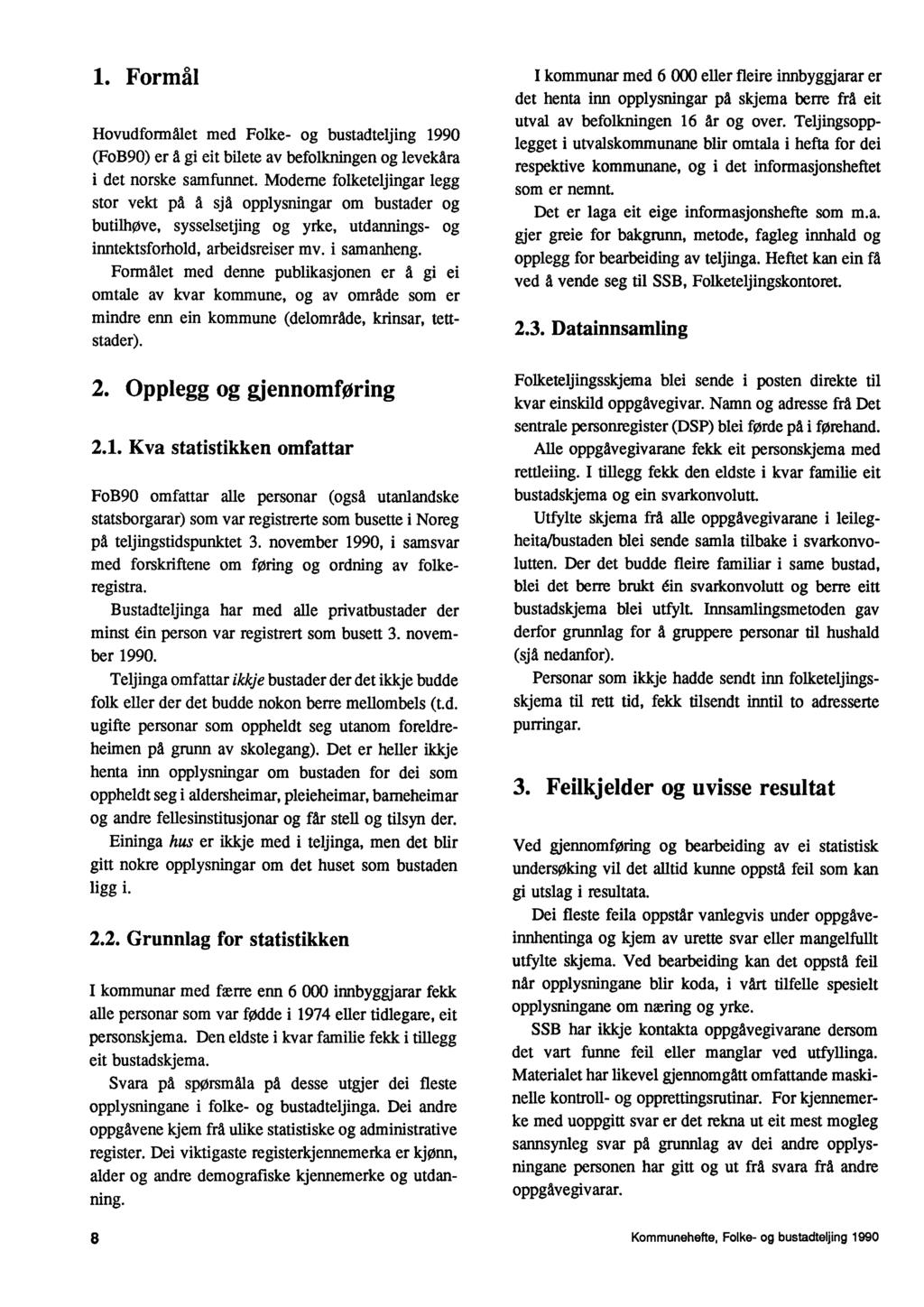 1. Formål Hovudformålet med Folke- og bustadteljing 1990 (FoB90) er å gi eit bilete av befolkningen og levekara i det norske samfunnet.