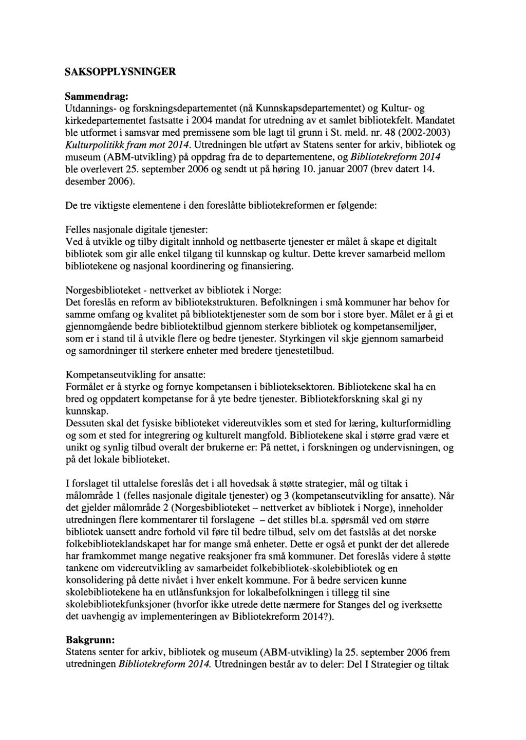 SAKSOPPLYSNINGER Sammendrag: Utdannings- og forskningsdepartementet (nå Kunnskapsdepartementet) og Kultur- og kirkedepartementet fastsatte i 2004 mandat for utredning av et samlet bibliotekfelt.