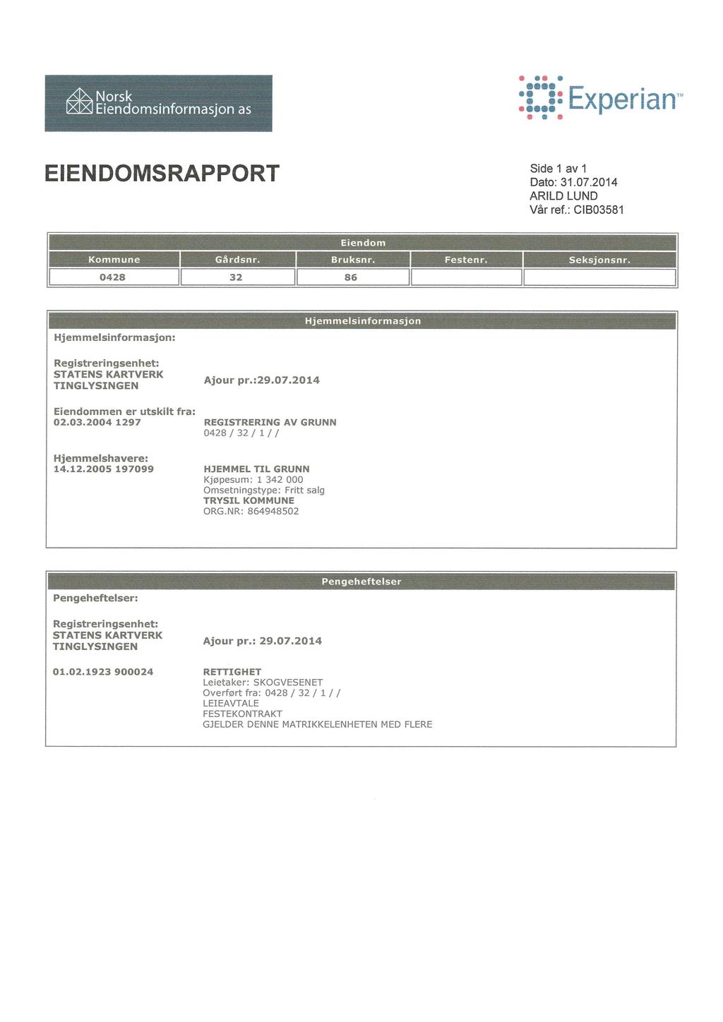 ... :;;;;~ ExperianTM... EIENDOMSRAPPORT Side 1 av 1 Dato: 31.07.2014 ARILD LUND Vår ref.: CIB03581 Eiendom Kommune Gårdsnr. Bruksnr. Festenr, Seksjonsnr.