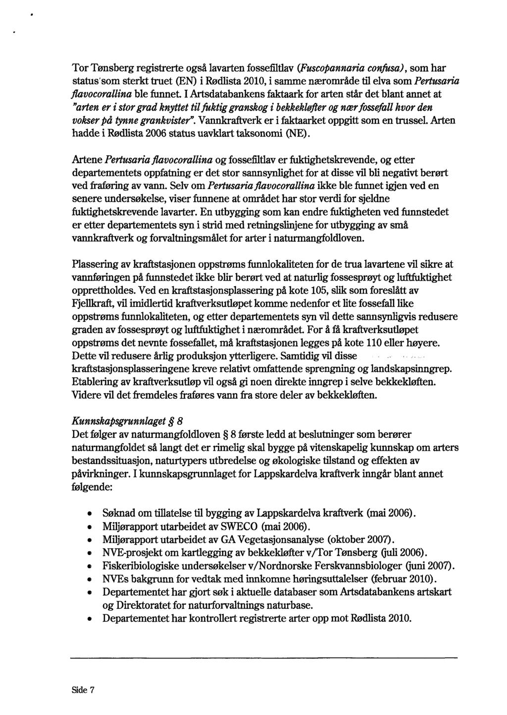 Tor Tønsberg registrerte også lavarten fossefiltlav(fuscopannariaconfusa),som har status'som sterkt truet (EN) i Rødlista2010,i samme nærområde til elva som Pertusaria flavocorallinable funnet.