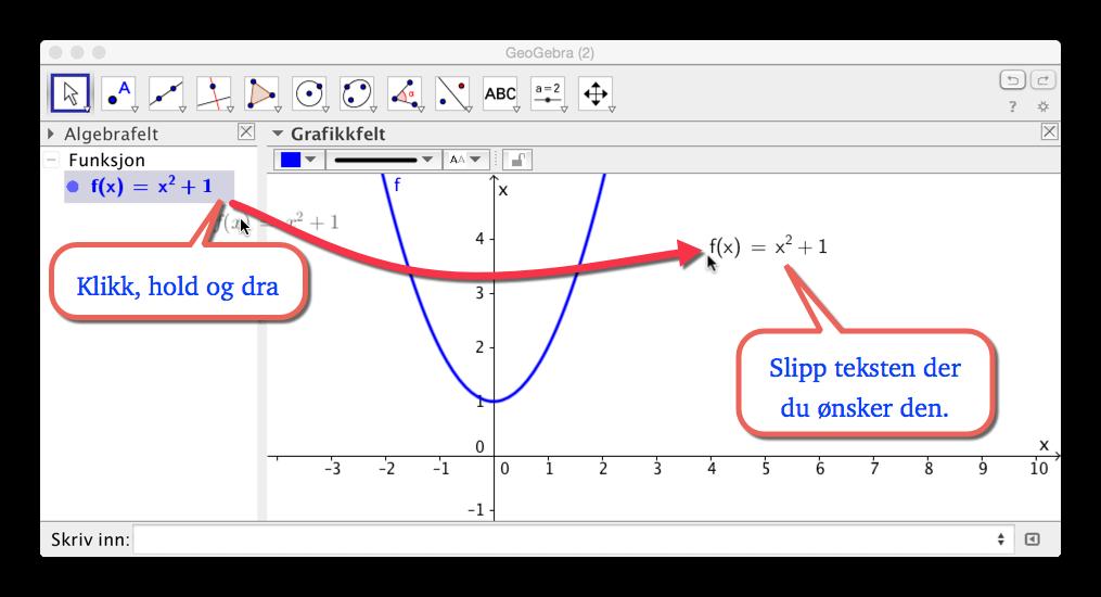 130 Kapittel 11. Tekst og bilder i GeoGebra Vi har i dette eksempelet skrevet inn teksten Grafen til f (x) = x 2 + 1.