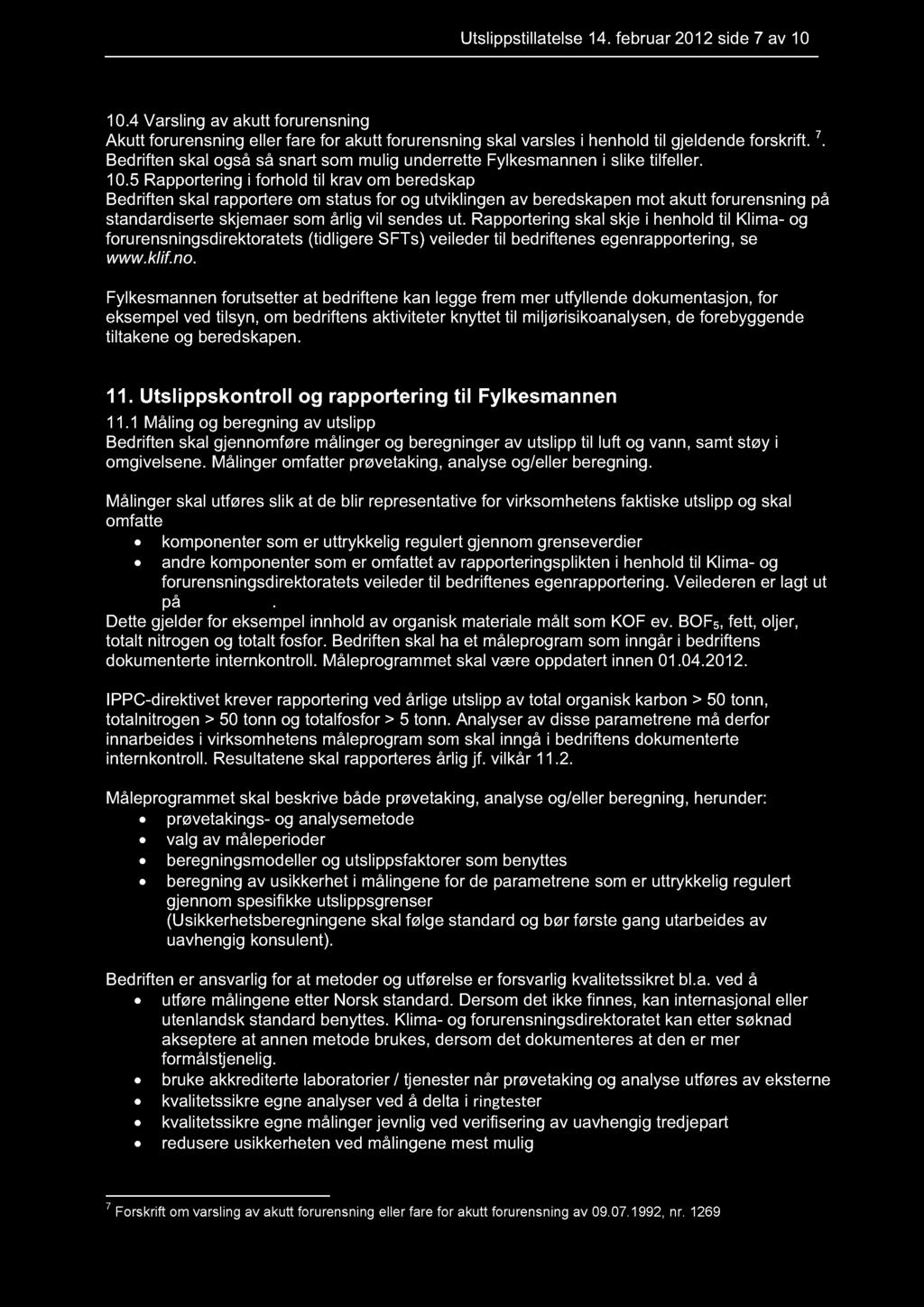 Utslippstillatelse 14. februar 2012 side 7 av 10 10.4 Varsling av akutt forurensning Akutt forurensning eller fare for akutt forurensning skal varsles i henhold til gjeldende forskrift. 7. Bedriften skal også så snart som mulig underrette Fylkesmannen i slike tilfeller.