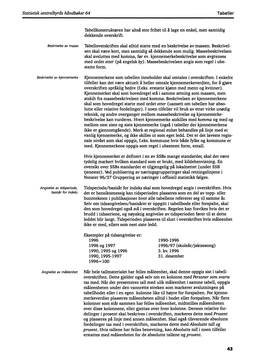 Statistisk sentralbyrås håndbøker 64 Tabeller Tabellkonstruktøren har altså stor frihet til å lage en enkel, men samtidig dekkende overskrift.