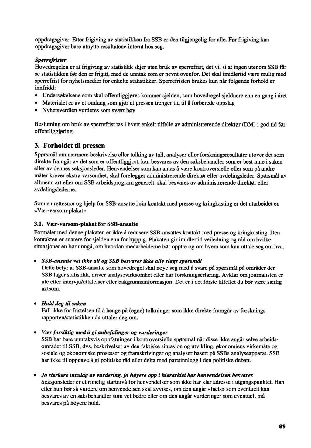 oppdragsgiver. Etter frigiving av statistikken fra SSB er den tilgjengelig for alle. Før frigiving kan oppdragsgiver bare utnytte resultatene internt hos seg.