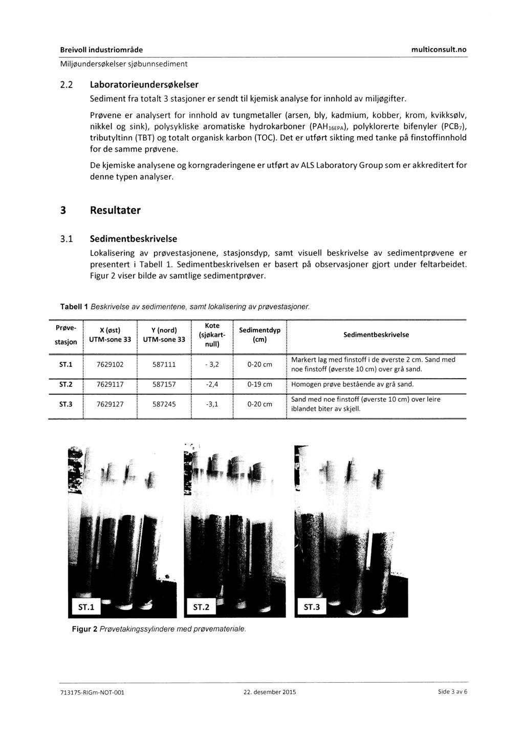 Breivoll industriområde multiconsult.no Miljøundersøkelser sjøbunnsediment 2.2 Laboratorieundersøkelser Sediment fra totalt 3 stasjoner er sendt til kjemisk analyse for innhold av miljøgifter.