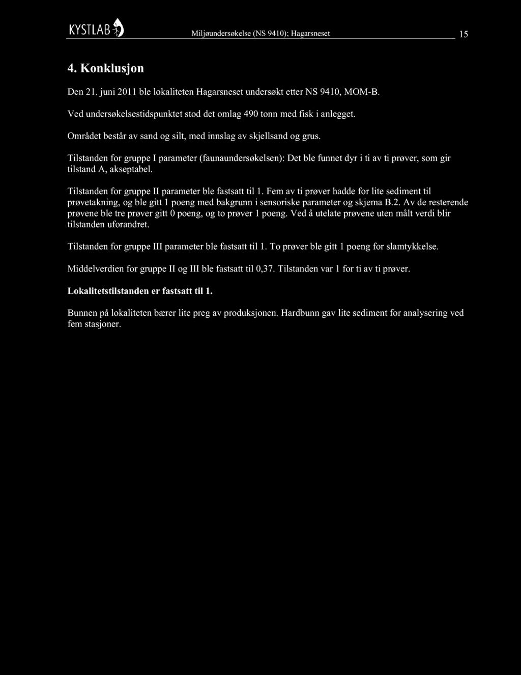 Miljøundersøkelse (NS 9410); Hagarsneset 15 4. Konklusjon Den 21. juni 2011 ble lokaliteten Hagarsneset undersøkt etter NS 9410, MOM-B.