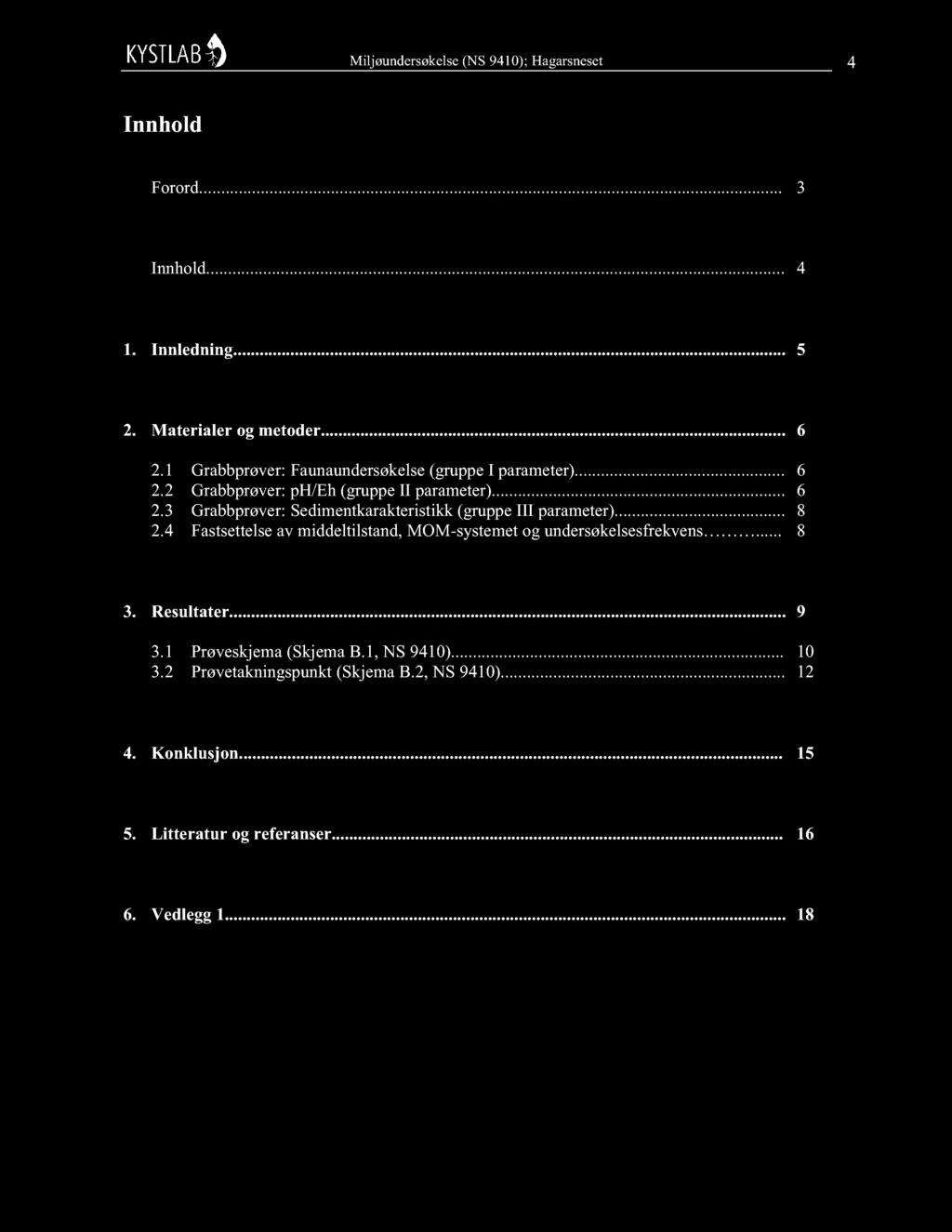 Miljøundersøkelse (NS 9410); Hagarsneset 4 Innhold Forord... 3 Innhold... 4 1. Innledning... 5 2. Materialer og metoder... 6 2.1 Grabbprøver: Faunaundersøkelse (gruppe I parameter)... 6 2.2 Grabbprøver: ph/eh (gruppe II parameter).