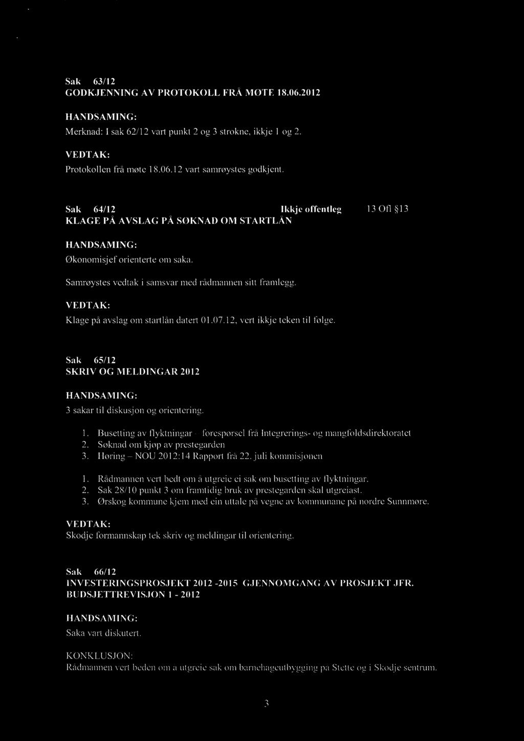 Sak 63/12 GODKJENNING AV PROTOKOLL FRÅ MØTE 18.06.2012 Merknad: I sak 62/12 vart punkt 2 og 3 strokne, ikkje 1 og 2. Protokollen frå møte 18.06.12 vart samrøystes godkj ent.