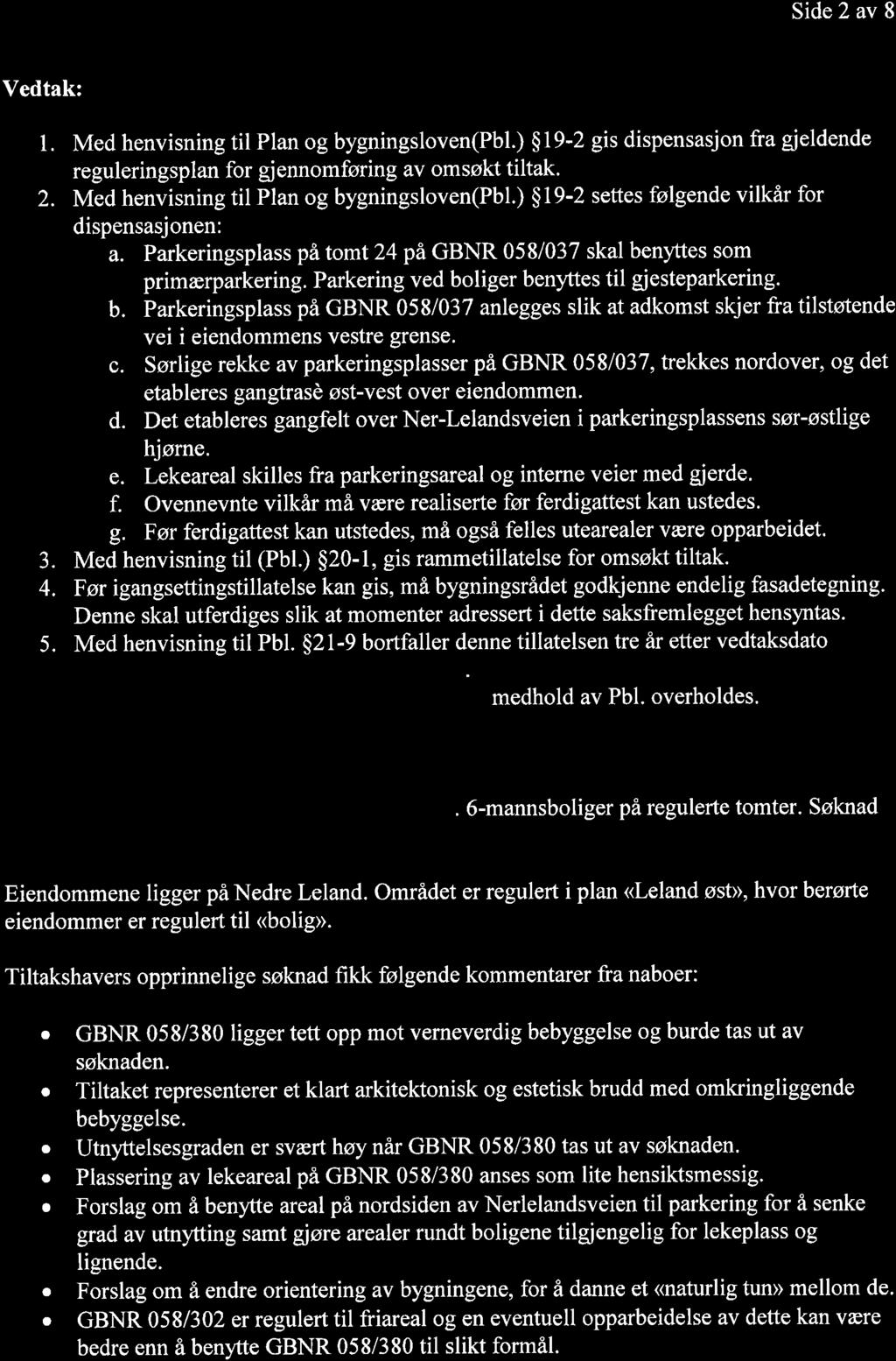 Side 2 av 8 Vedtak: 1. Med henvisning til Plan og bygningsloven(pbl.) $19-2 gis dispensasjon fra gieldende reguleringsplan for gjennomføring av omsøkt tiltak. 2. Med henvisning til Plan og bygningsloven(pbl.) $19-2 settes følgende vilkår for dispensasjonen: a.