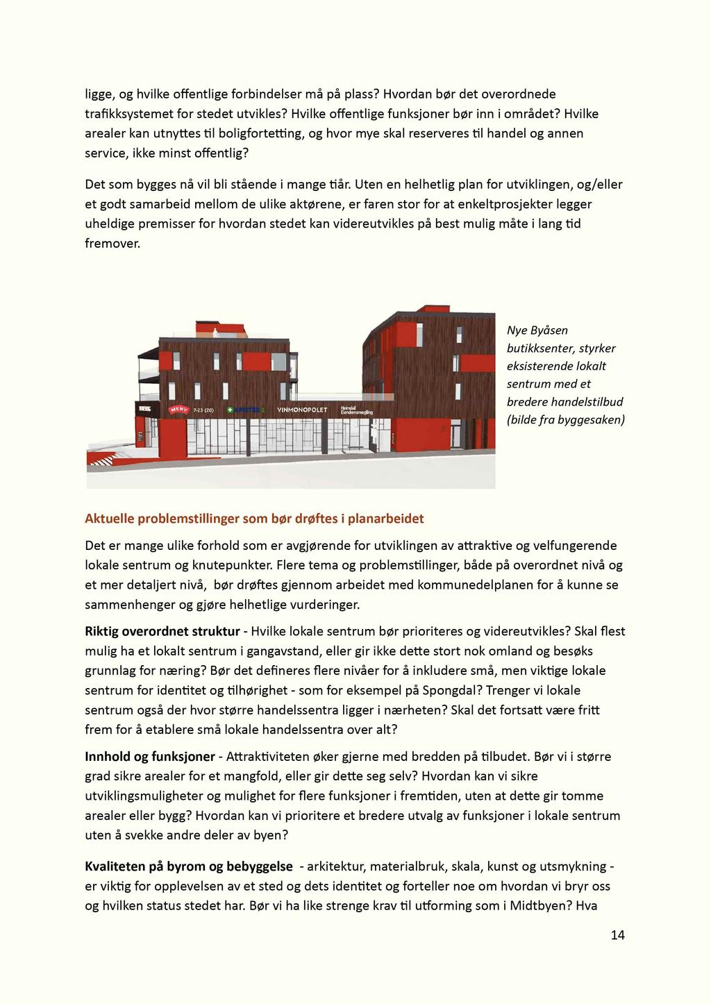 ligge, og hvilke o entlige forbindelser må på plass? Hvordan bør det overordnede tra kksystemet for stedet utvikles? Hvilke o entlige funksjoner bør inn i området?