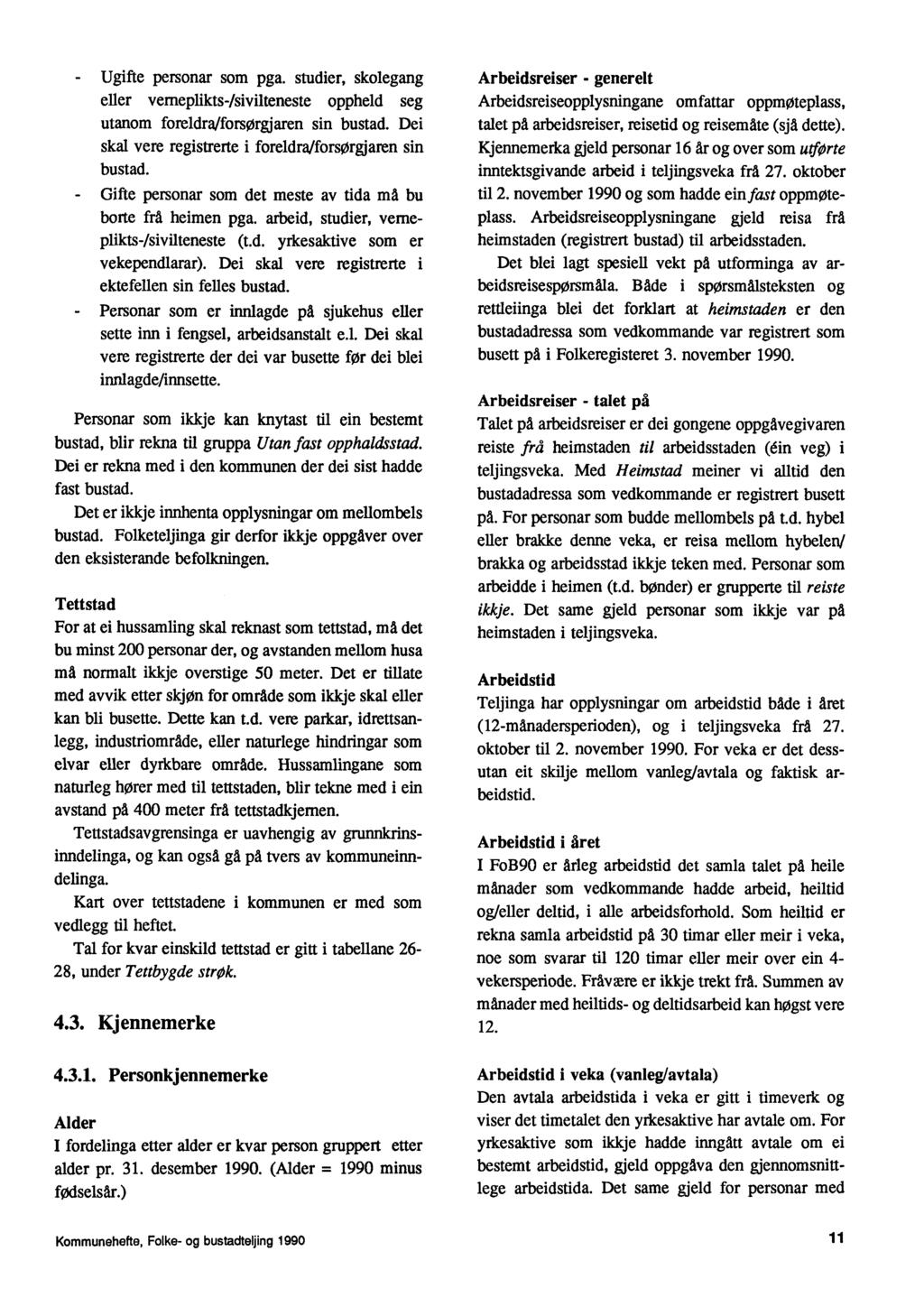 _ Ugifte personar som pga. studier, skolegang eller vemeplikts-/sivilteneste oppheld seg utanom foreldraiforsorgjaren sin bustad. Dei skal vere registrerte i foreldra/forsorgjaren sin bustad.