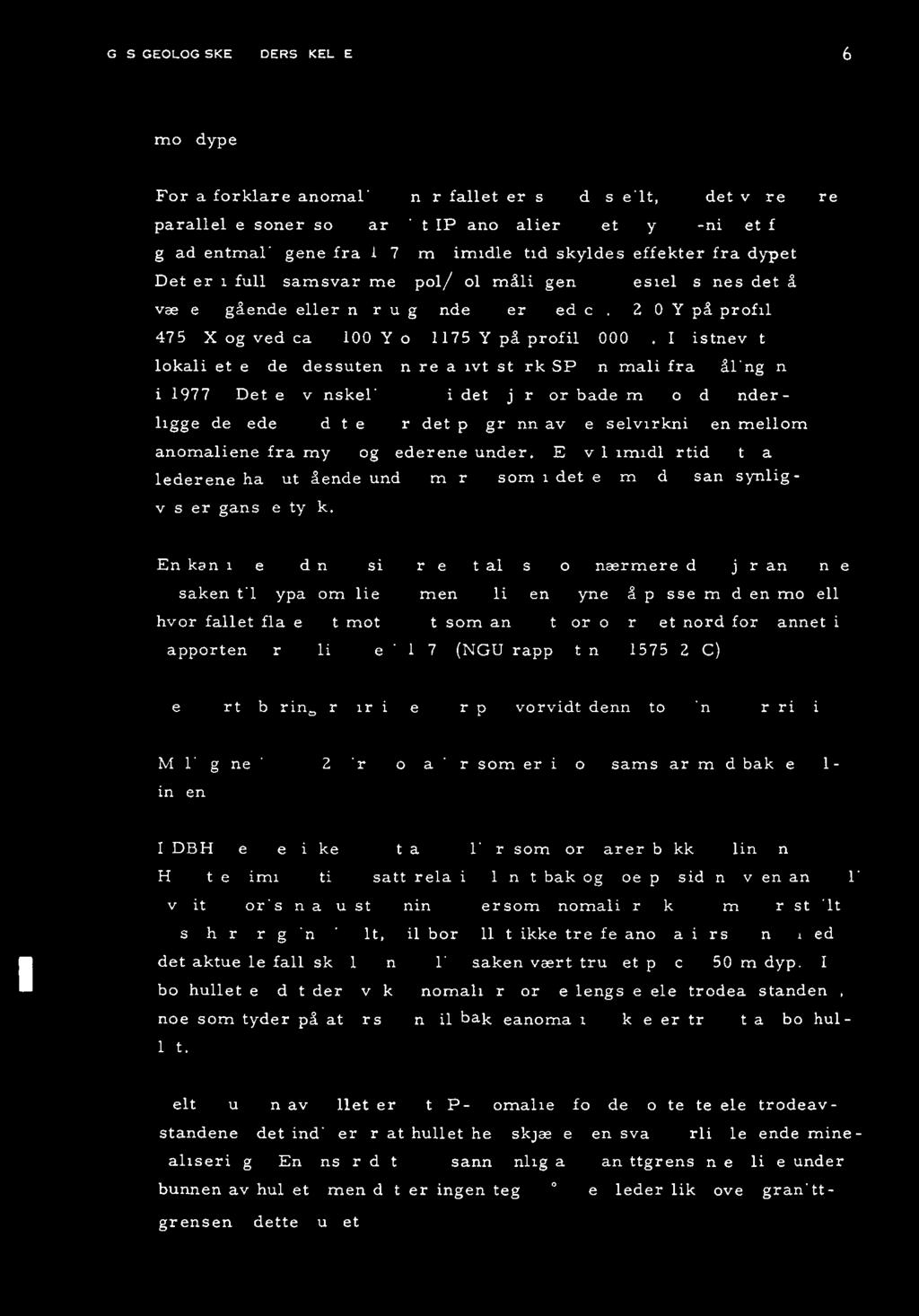 NORGES GEOLOGISKE UNDERSØKELSE 6. mot dypet. For å forklare anomaliene nar fallet er så vidt steilt, må det være flere parallelle soner som har gitt IP-anomalier.