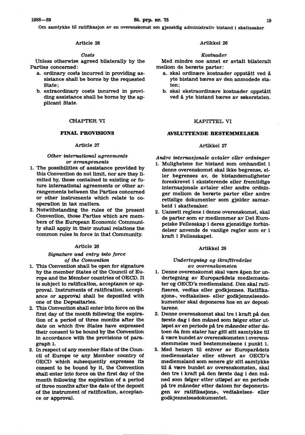 1988-89 St. prp. nr. 75 19 Article 26 Costs Unless otherwise agreed bilaterally by the Parties concerned: a. ordinary costs incurred in providing assistance shall be borne by the requested State ; b.