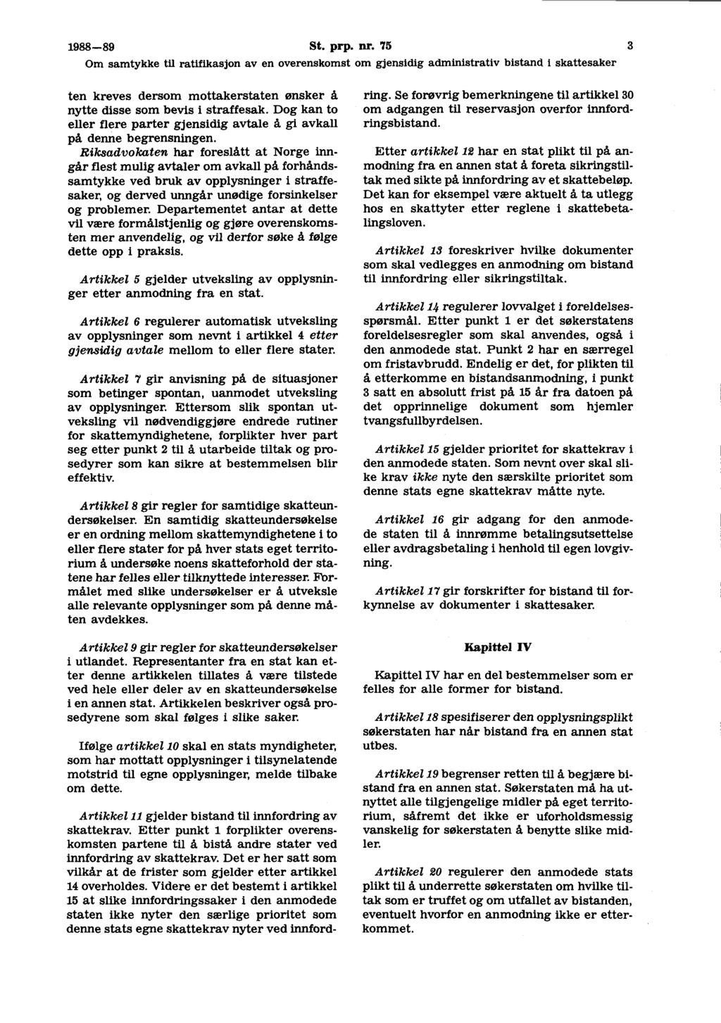 1988-89 St. prp. nr. 75 3 ten kreves dersom mottakerstaten ønsker å nytte disse som bevls i straffesak. Dog kan to eller flere parter gjensidig avtale å gi avkall på denne begrensningen.