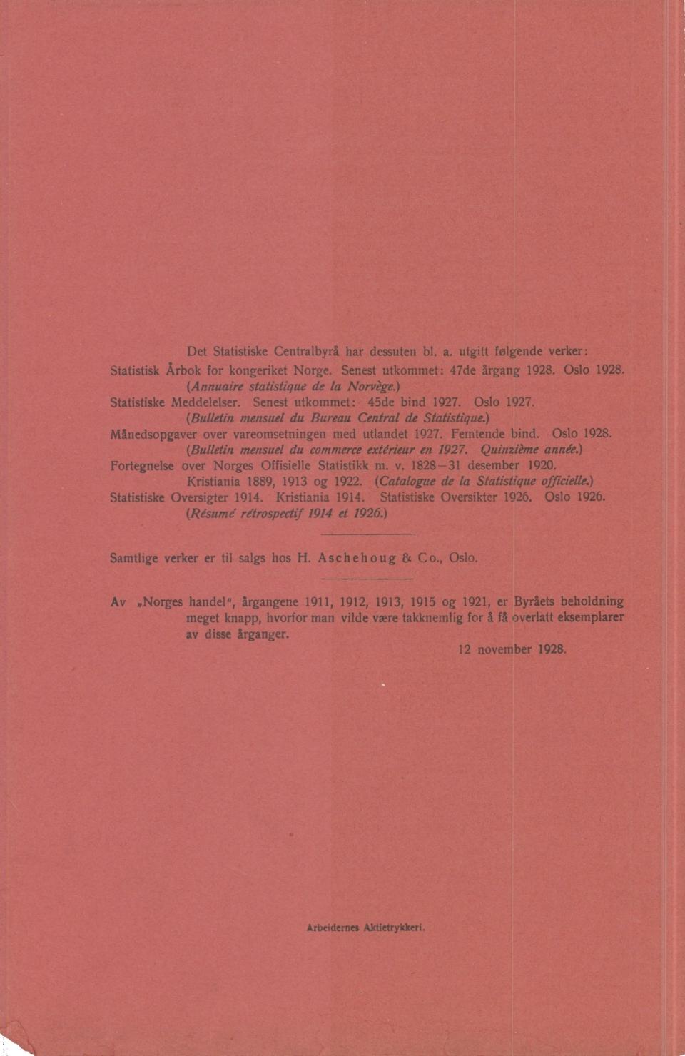 Det Statistiske Centralbyrå har dessuten bl. a. utgitt følgende verker: Statistisk Arbok for kongeriket Norge. Senest utkommet 47de årgang 98. Oslo 98. : (Annuaire statistique de la Norvège.