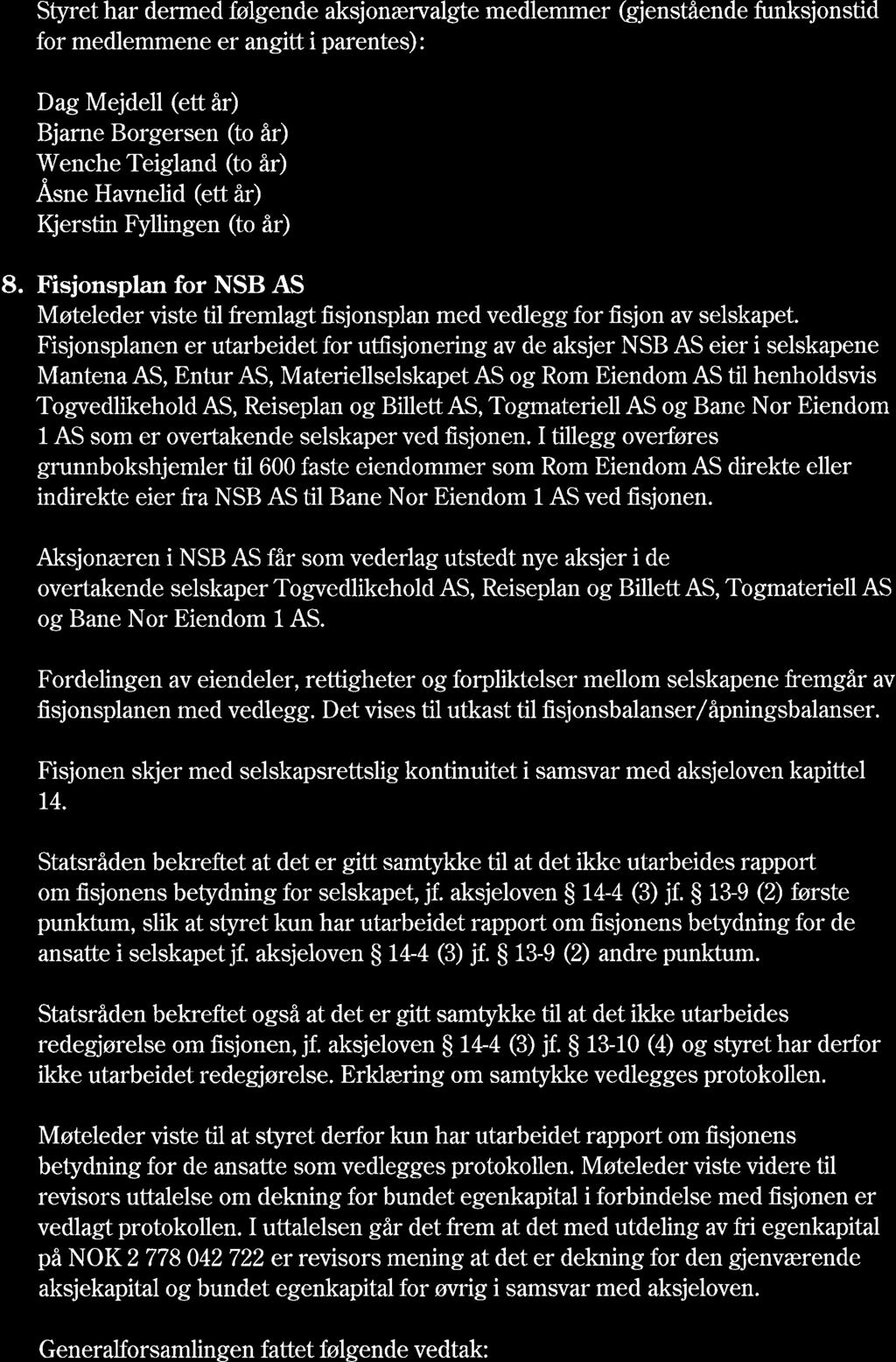 Styret har dermed følgende aksjonærvalgte medlemmer (gjenstående funksjonstid for medlemmene er angitt i parentes): Dag Mejdell (ett år) Bjarne Borgersen (to år) Wenche Teigland (to år) Äsne Havnelid