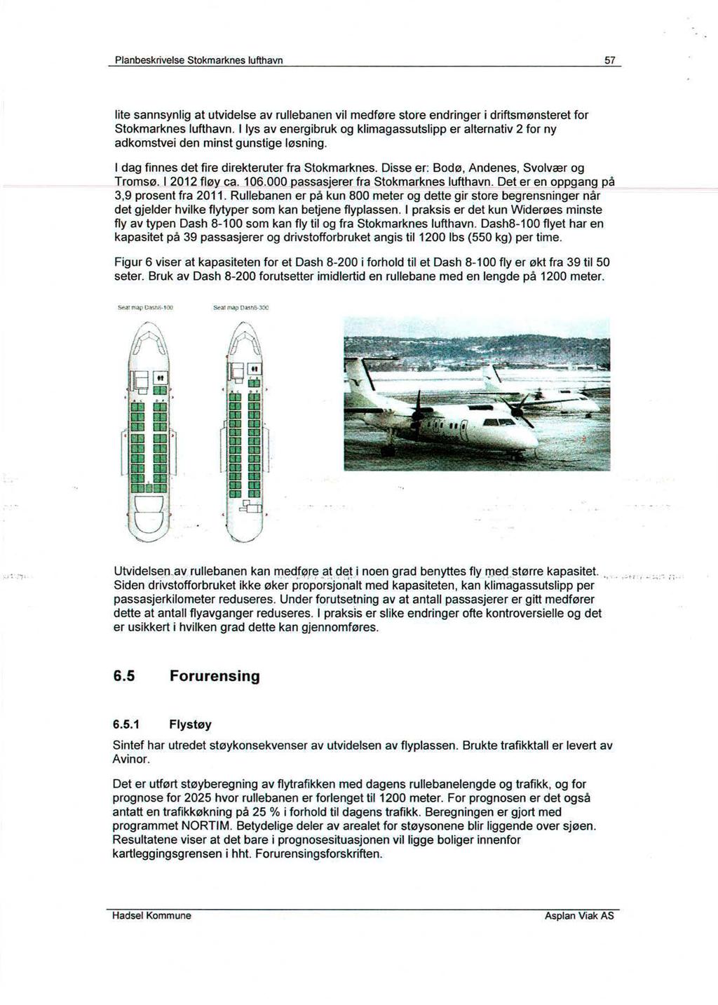 Planbeskrivelse Stokmarknes lufthavn 57 lite sannsynlig at utvidelse av rullebanen vil medføre store endringer i driftsmønsteret for Stokmarknes lufthavn.