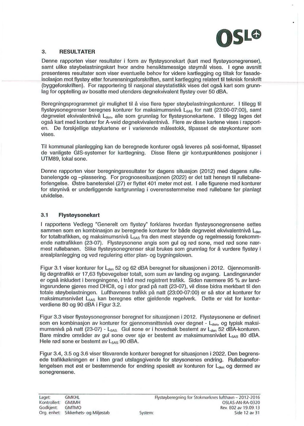 3. RESULTATER OSLO Denne rapporten viser resultater i form av flystøysonekart (kart med flystøysonegrenser), samt ulike støybelastningskart hvor andre hensiktsmessige støymål vises.