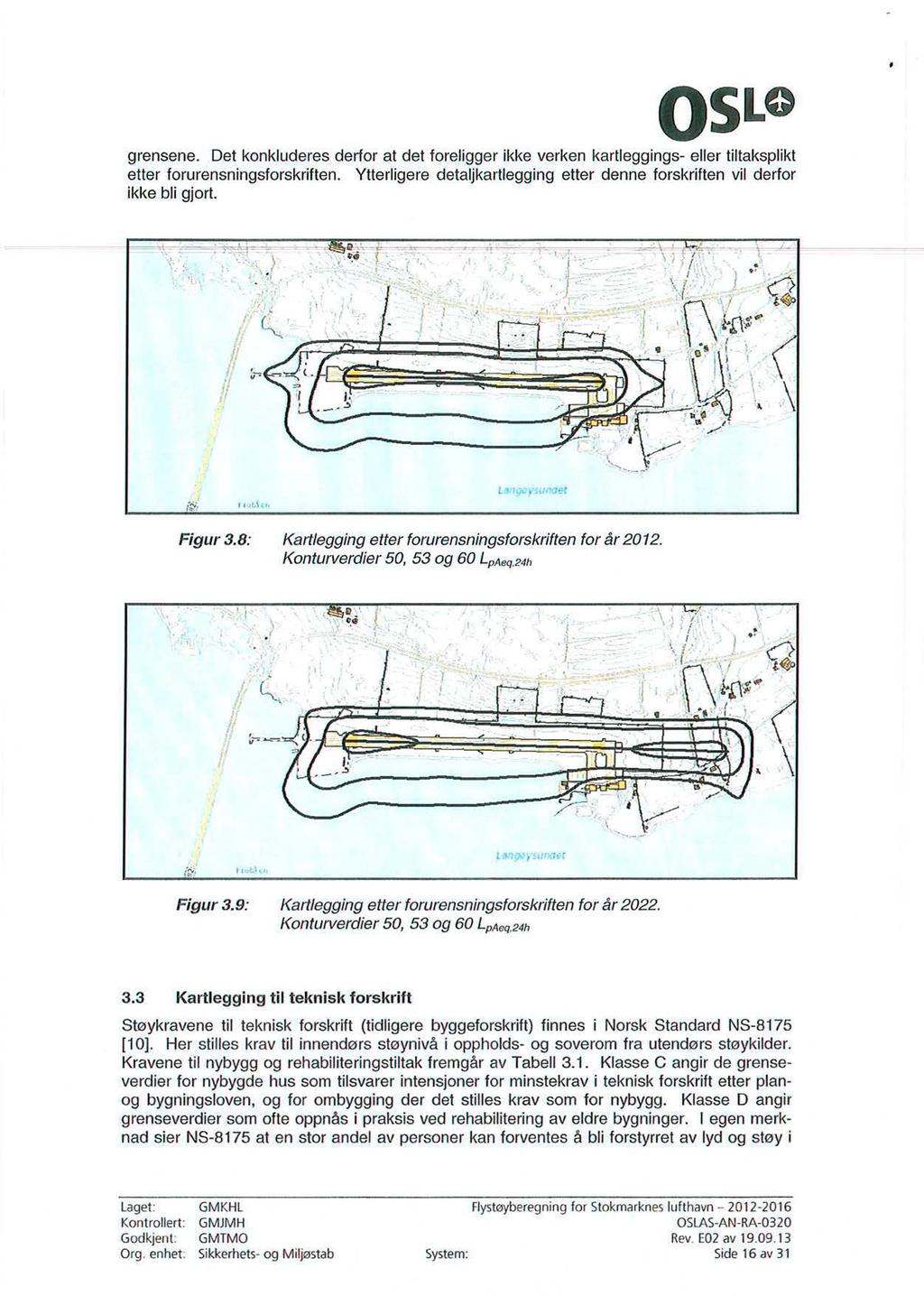 OSLO grensene. Det konkluderes derfor at det foreligger ikke verken kartleggings- eller tiltaksplikt etter forurensningsforskriften.