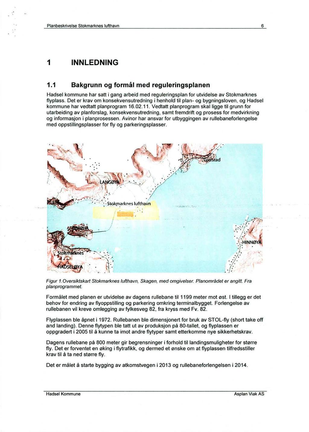 Planbesknvelse Stokmarknes lufthavn 6 1 INNLEDNING 1.1 Bakgrunn og formål med reguleringsplanen Hadsel kommune har satt i gang arbeid med reguleringsplan for utvidelse av Stokmarknes flyplass.