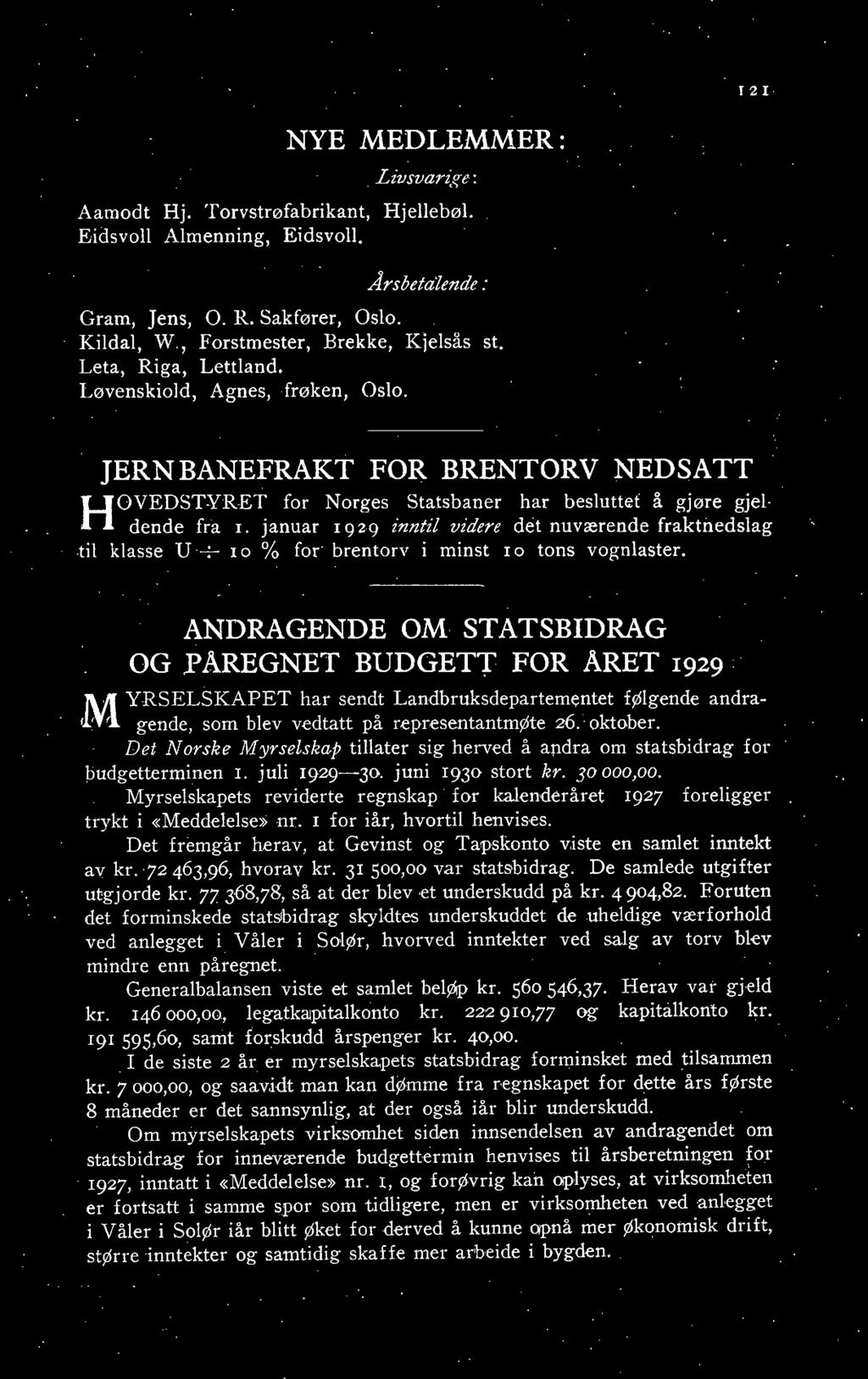 juli 1929-,--30. juni 1930 stort kr. 30 000,00. Myrselskapets teviderte regnskap for kalenderåret 1927 foreligger trykt i «Meddelelse» nr. I for iår, hvortil henvises, Det fremgår herav,.