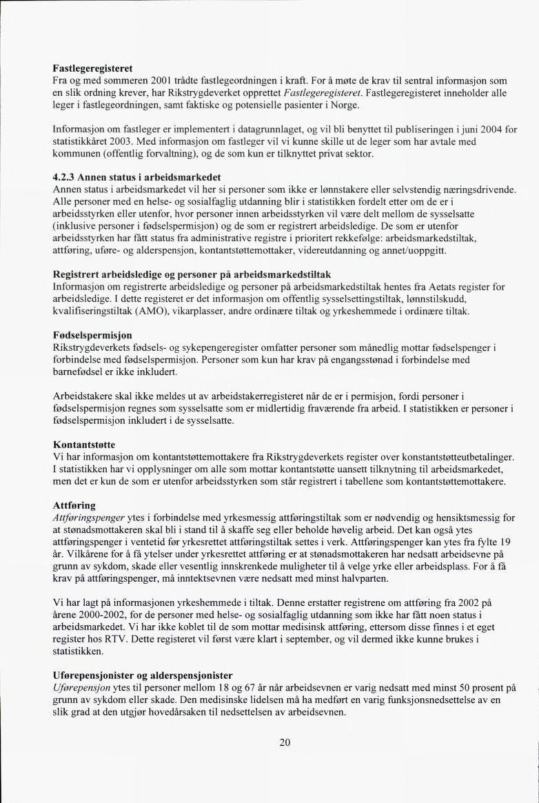 Fastlegeregisteret Fra og med sommeren 2001 trådte fastlegeordningen i kraft. For å møte de krav til sentral informasjon som en slik ordning krever, har Rikstrygdeverket opprettet Fastlegeregisteret.