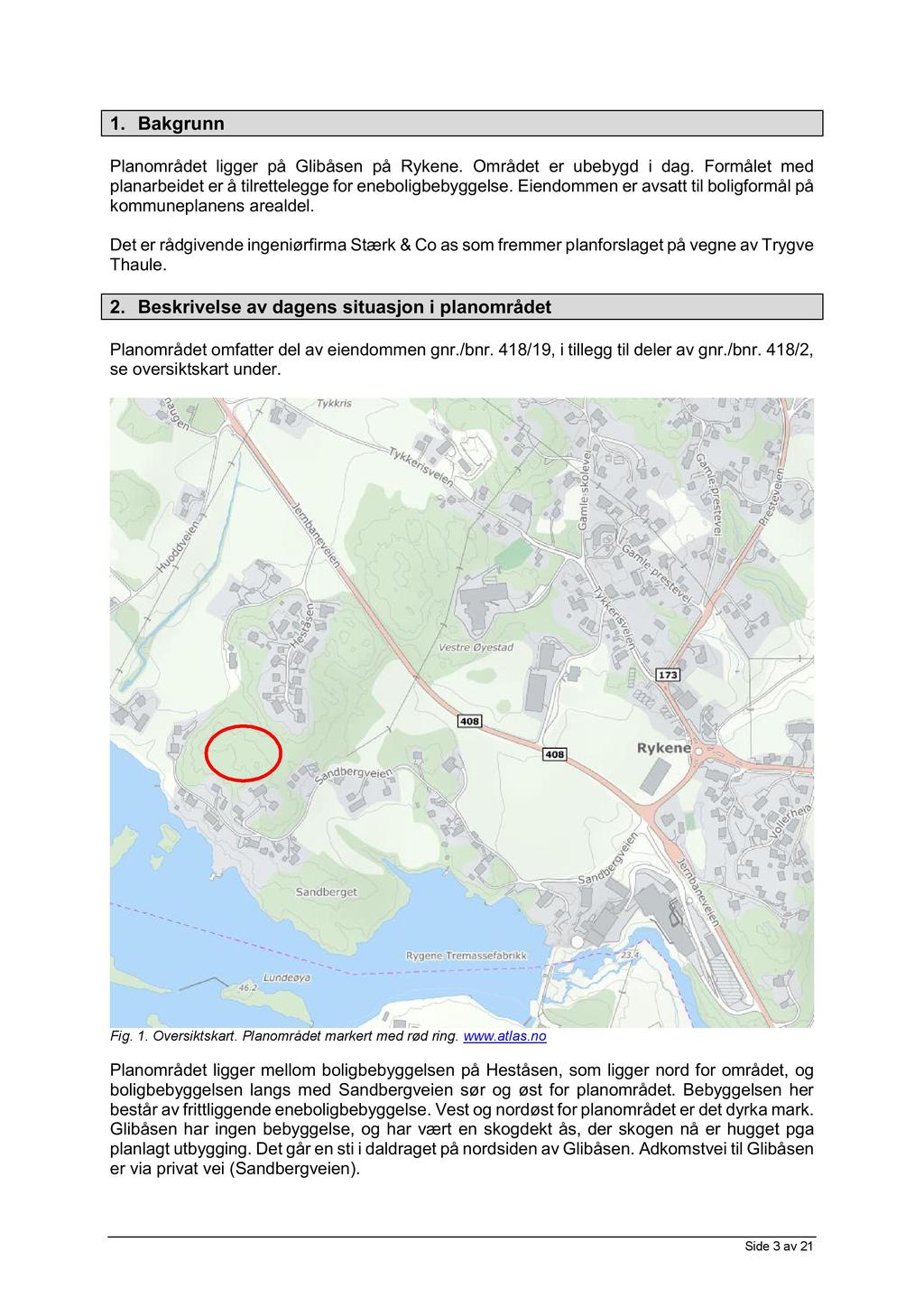 1. Bakgrunn Planmrådet ligger på Glibåsen på Rykene. Området er ubebygd i dag. Frmålet med planarbeidet er å tilrettelegge fr enebligbebyggelse.