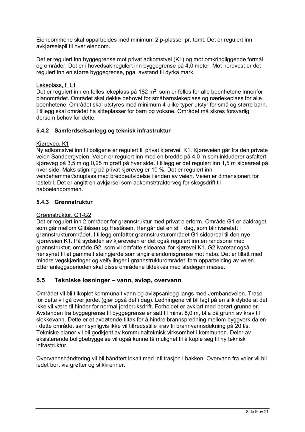 Eiendmmene skal pparbeides med minimum 2 p-plasser pr. tmt. Det er regulert inn avkjørselspil til hver eiendm.