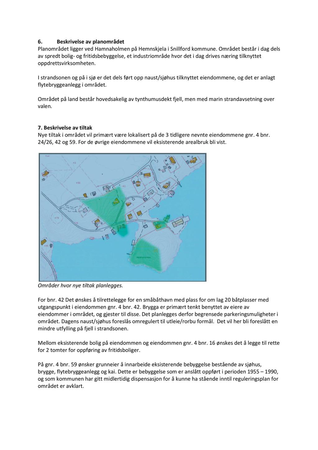 6. Beskrivelse av planområdet Planområdet ligger ved Hamnaholmen på Hemnskjela i Snillford kommune.
