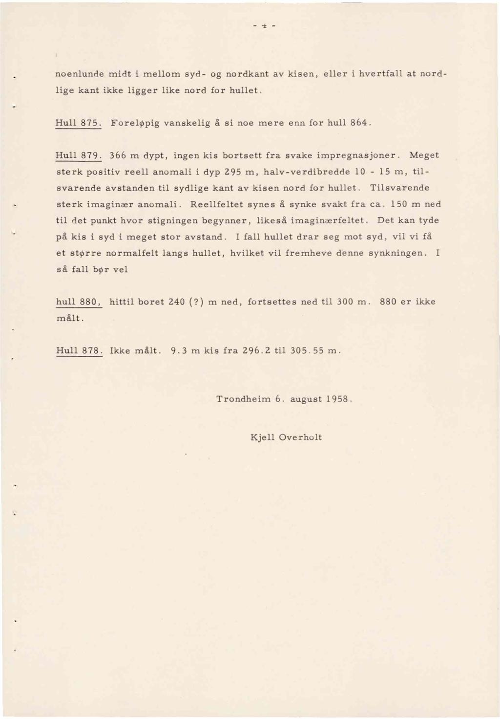 . noenlunde midt i mellom syd- og nordkant av kisen, eller i hvertfall at nordlige kant ikke ligger like nord for hullet. Hull 875. Foreløpig vanskelig å si noe mere enn for hull 864. Hull 879.