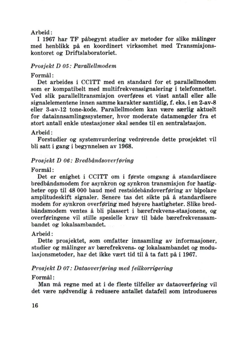 Arbeid: I 1967 har TF påbegynt studier av metoder for slike målinger med henblikk på en koordinert virksomhet med Transmisjonskontoret og Driftslaboratoriet.