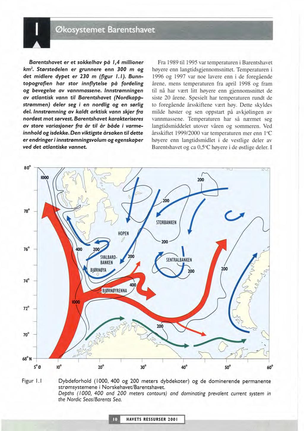 Økosystemet Barentshavet l Barentshavet er et sokkelhav pd 1,4 millioner lad. Starstedelen er grunnere enn 300 m og det midlem dypet er 230 m (tipr 1.1).