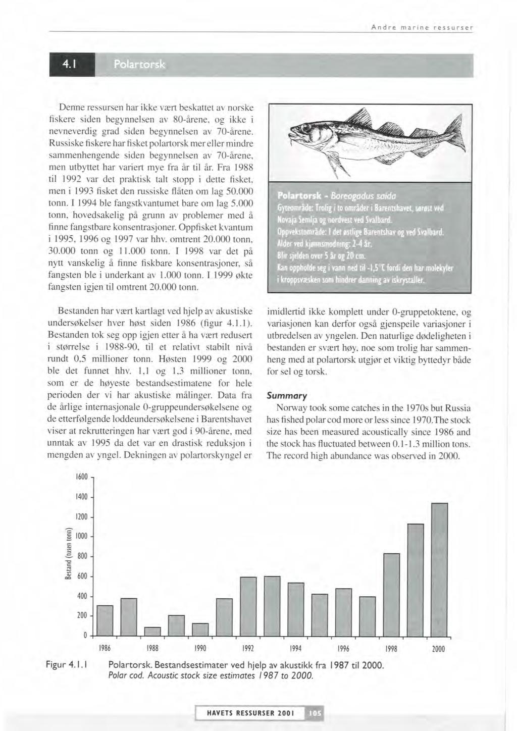 Andre marine ressurser Polartorsk De~e ressursen har ikke vært beskattet av norske fiskere siden begynnelsen av 80-årene, og ikke i nevneverdig grad siden begynnelsen av 70-årene.