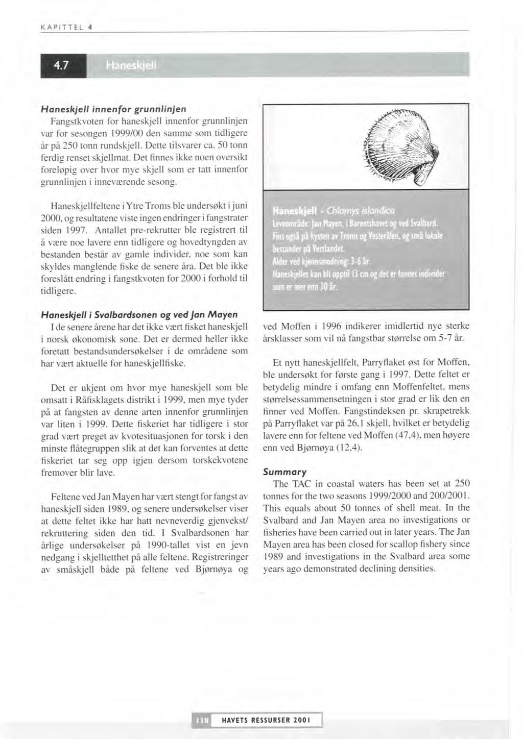 Haneskjell Haneskjell innenfor grunnlinjen Fangstkvoten for haneskjell innenfor grunnlinjen var for sesongen 1999100 den samme som tidligere år på 250 tonn rundskjell. Dette tilsvarer ca.