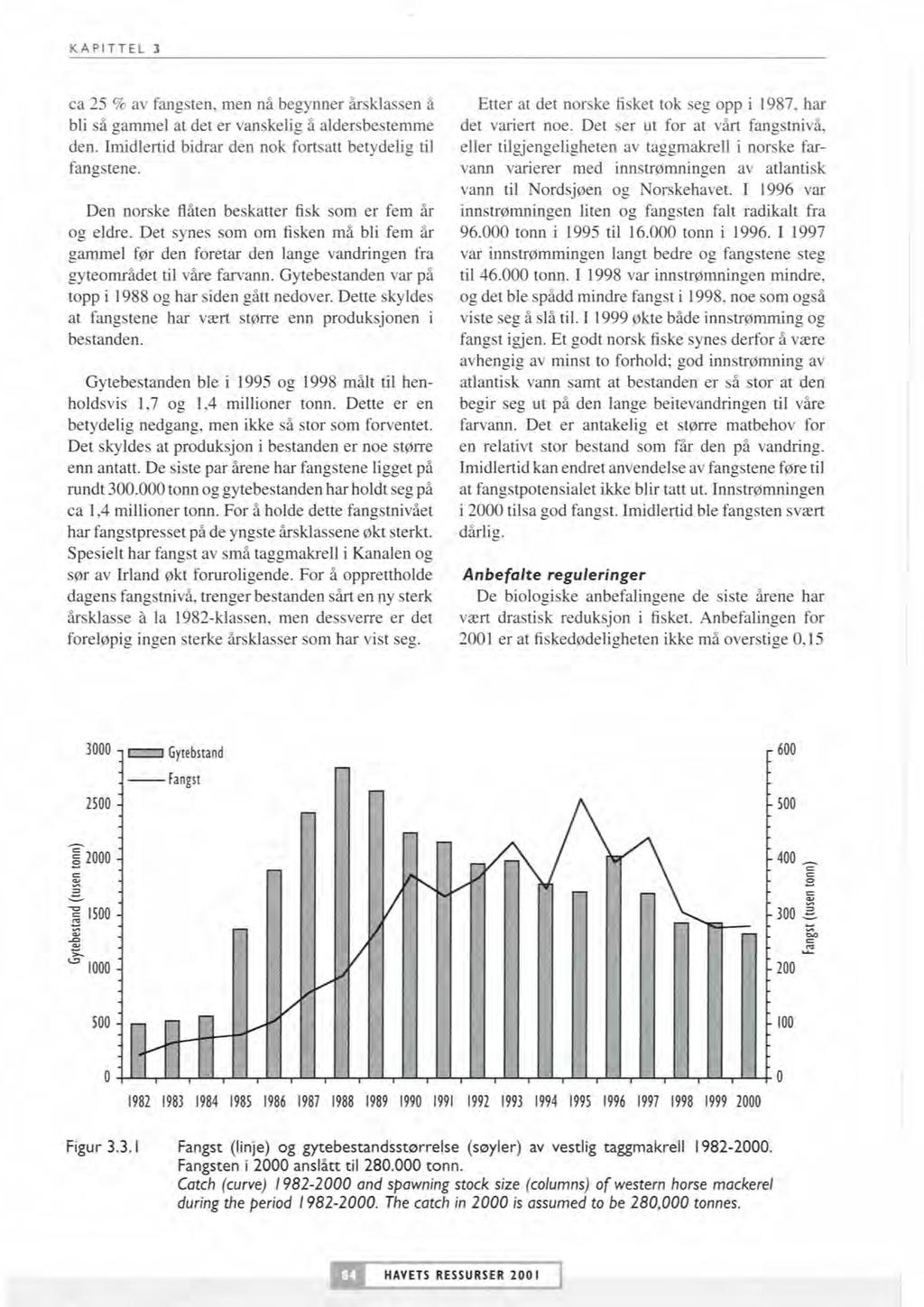 KAPITTEL 3 ca 25 % av fangsten, men nå begynner årsklassen å bli så gammel at det er vanskelig å aldersbestemme den. Imidlertid bidrar den nok fortsatt betydelig til fangstene.