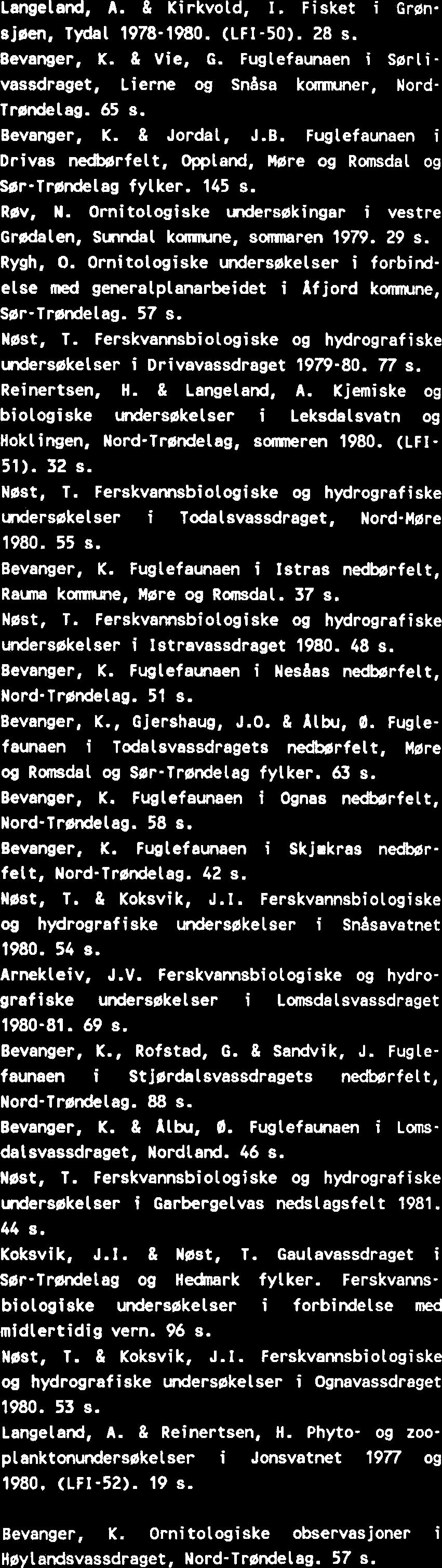 Ferskvannsbio- Logiske og hydrografiske undersakelser i Stjerdalsvassdraget 1979. 82 s. -7 Langeland, A., Brabrand, A., Saltveit, S.J., Styrvold, J. -0. 8 Raddun, G. Fremdriftsrapport.