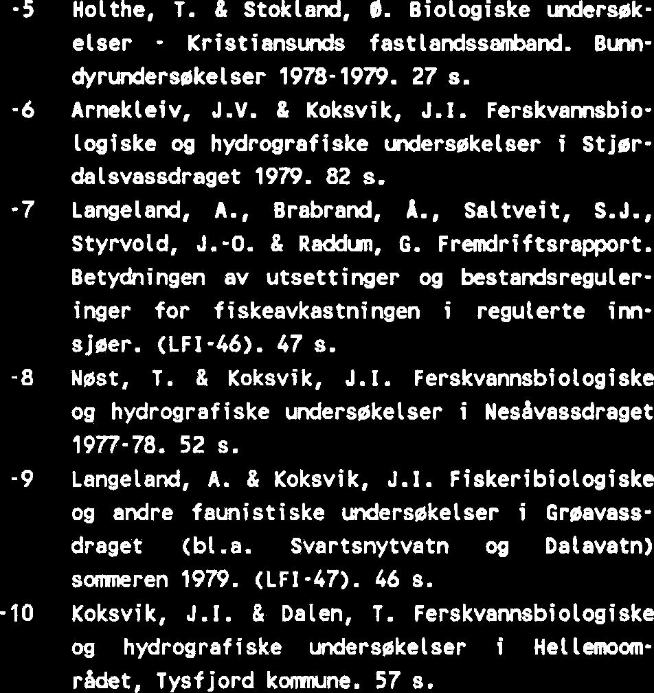 Kvantitative og kvalitative vidersskelser somneren 1978. 30 s. -4 Krogstad, K. Fuglefaunaen i MeltingenomrAdet, Mosvik og Leksvik kommer. 49 s. -5 Holthe, T. & Stokland, 0.