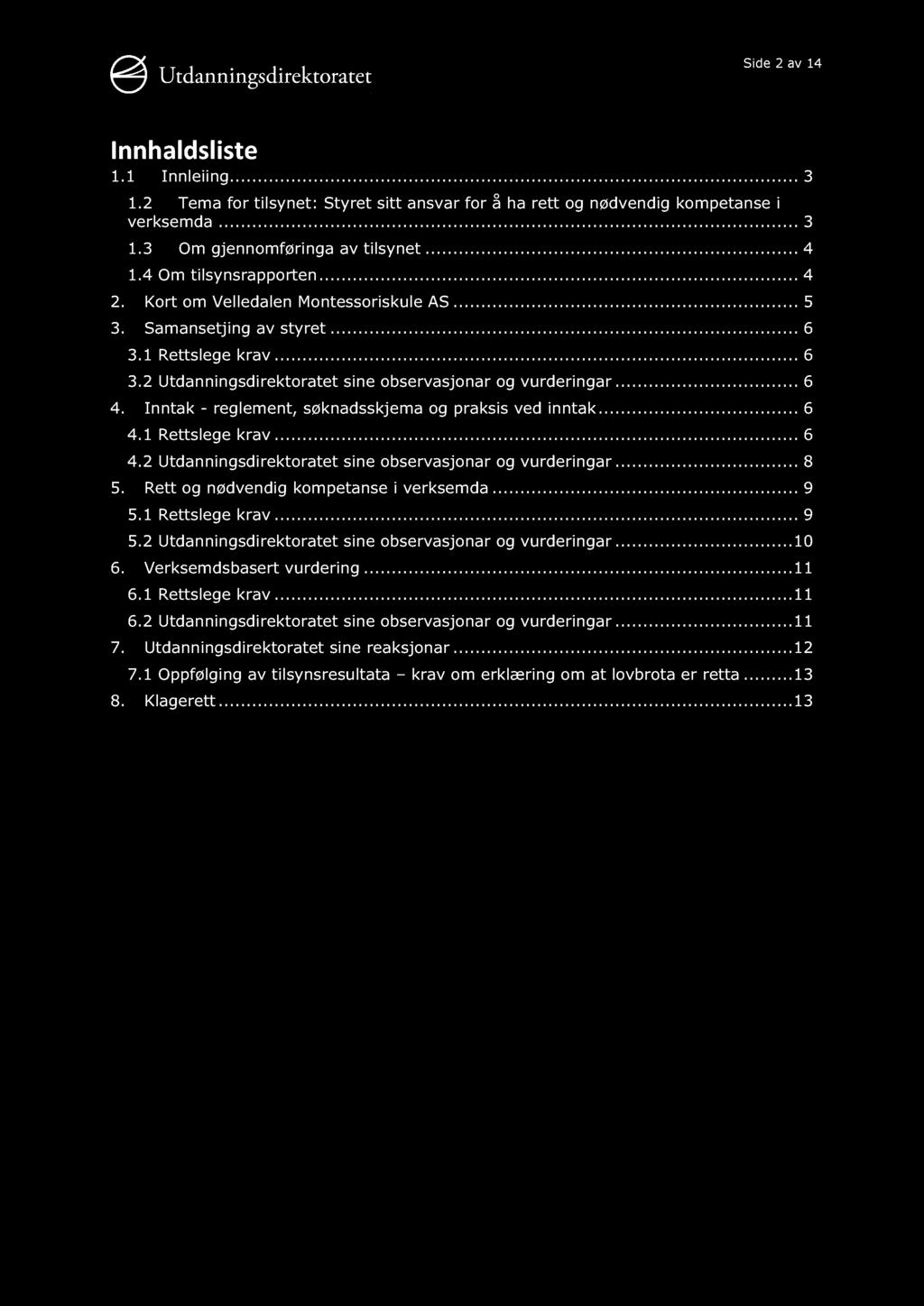 Side 2 av 14 Innhaldsliste 1.1 Innleiing............ 3 1.2 Tema for tilsynet: Styret sitt ansvar for å ha rett og nødvendig kompetanse i verksemda............ 3 1.3 Om gjennomføringa av tilsynet......... 4 1.