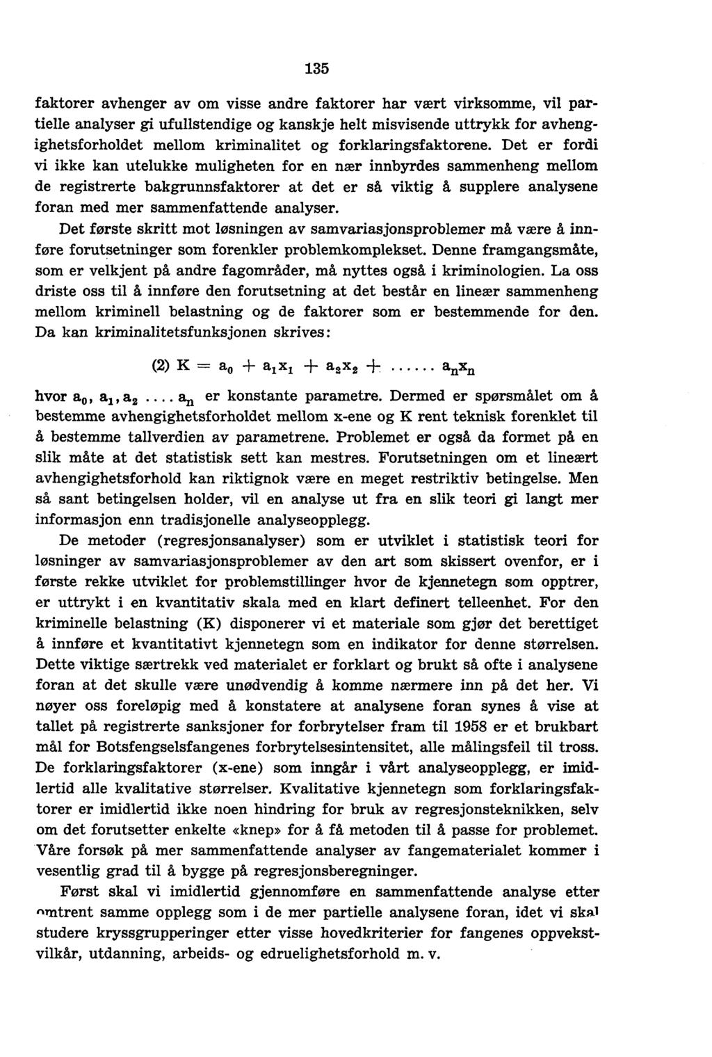 135 faktorer avhenger av om visse andre faktorer har vært virksomme, vil partielle analyser gi ufullstendige og kanskje helt misvisende uttrykk for avhengighetsforholdet mellom kriminalitet og