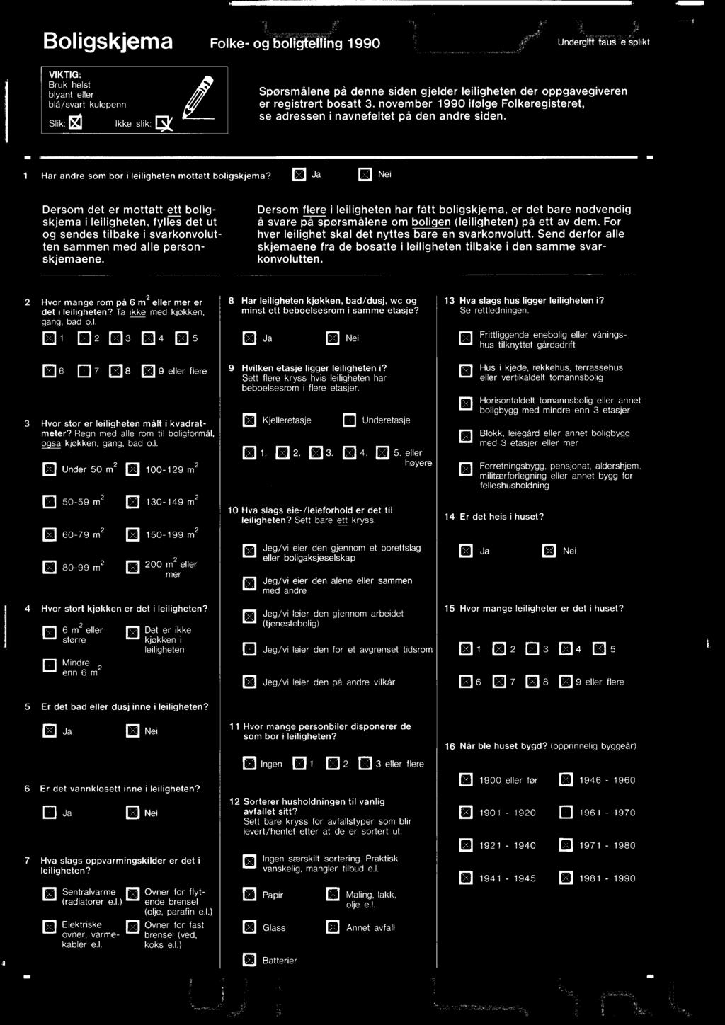 Send derfor alle skjemaene fra de bosatte i leiligheten tilbake i den samme svarkonvolutten. Hvor mange rom på 6 m eller mer er det i leiligheten? Ta ikke med kjøkken, gang, bad o.l. 00 ci5 4 ID 6 El 7 089 eller flere Hvor stor er leiligheten malt i kvadratmeter?